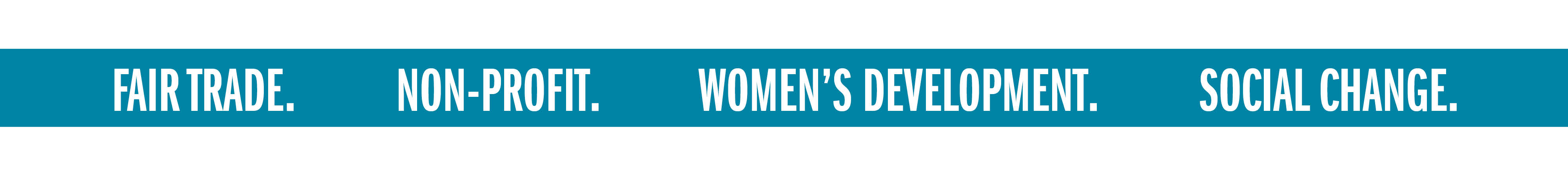 FAIR TRADE. NON-PROFIT. WOMEN'S DEVELOPMENT. SOCIAL CHANGE.