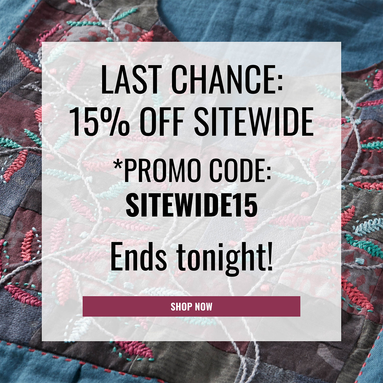 LAST CHANCE: 15% OFF SITEWIDE *PROMO CODE: SITEWIDE15 Ends tonight! SHOP NOW 