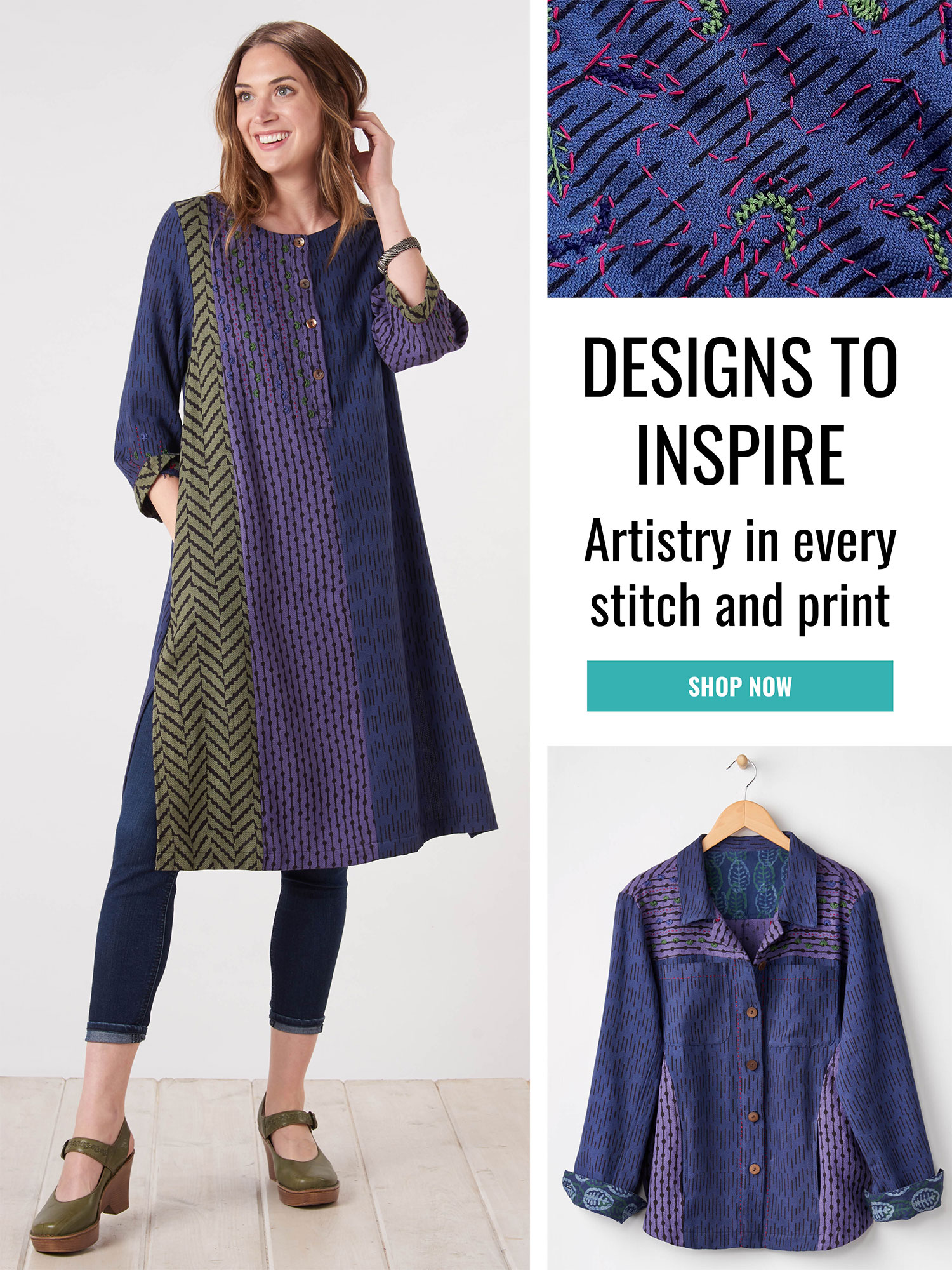 DESIGNS TO INSPIRE. Artistry in every stitch and print. SHOP NOW