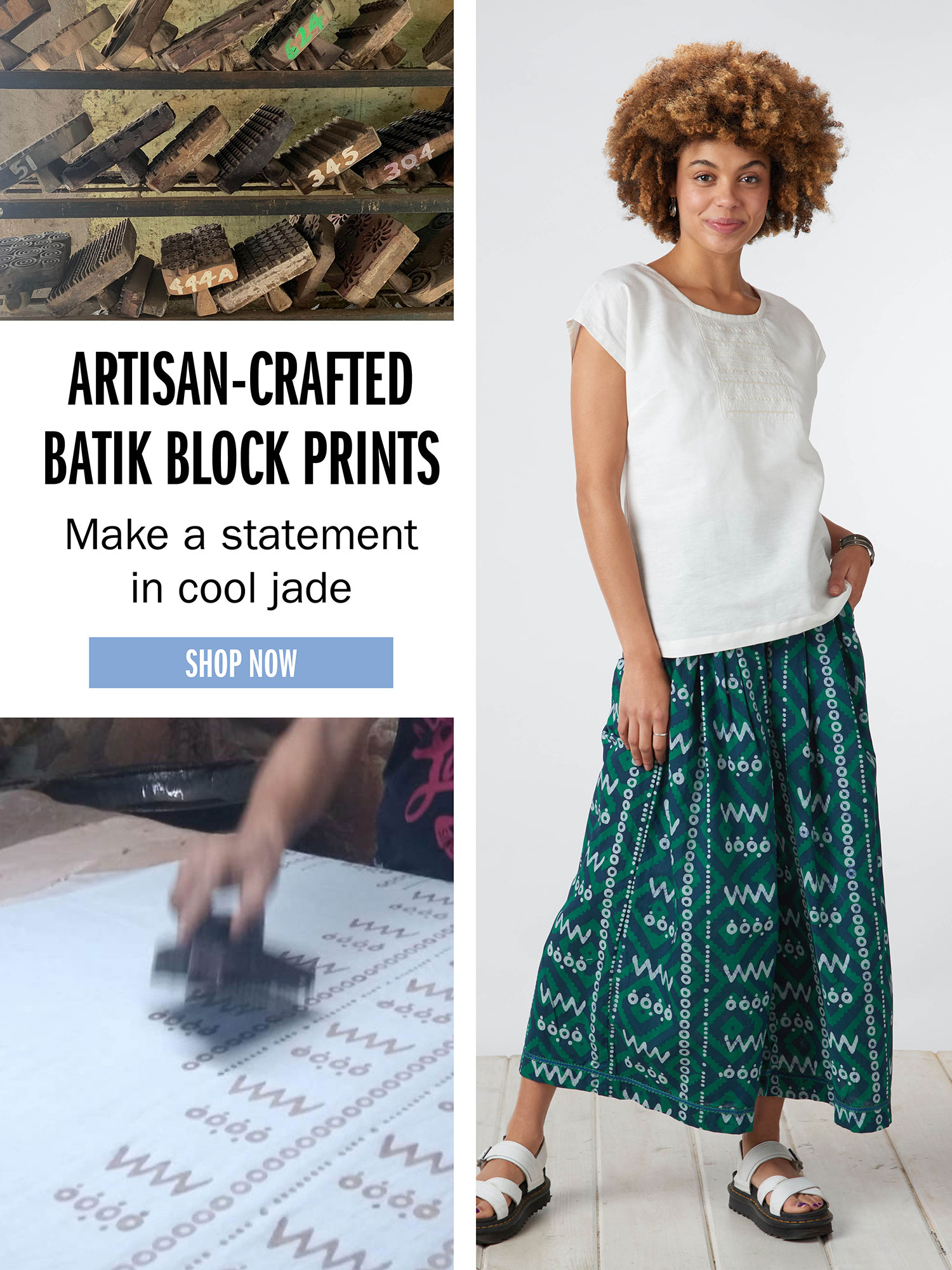 ARTISAN-CRAFTED BATIK BLOCK PRINTS Make a statement in cool jade SHOP NOW