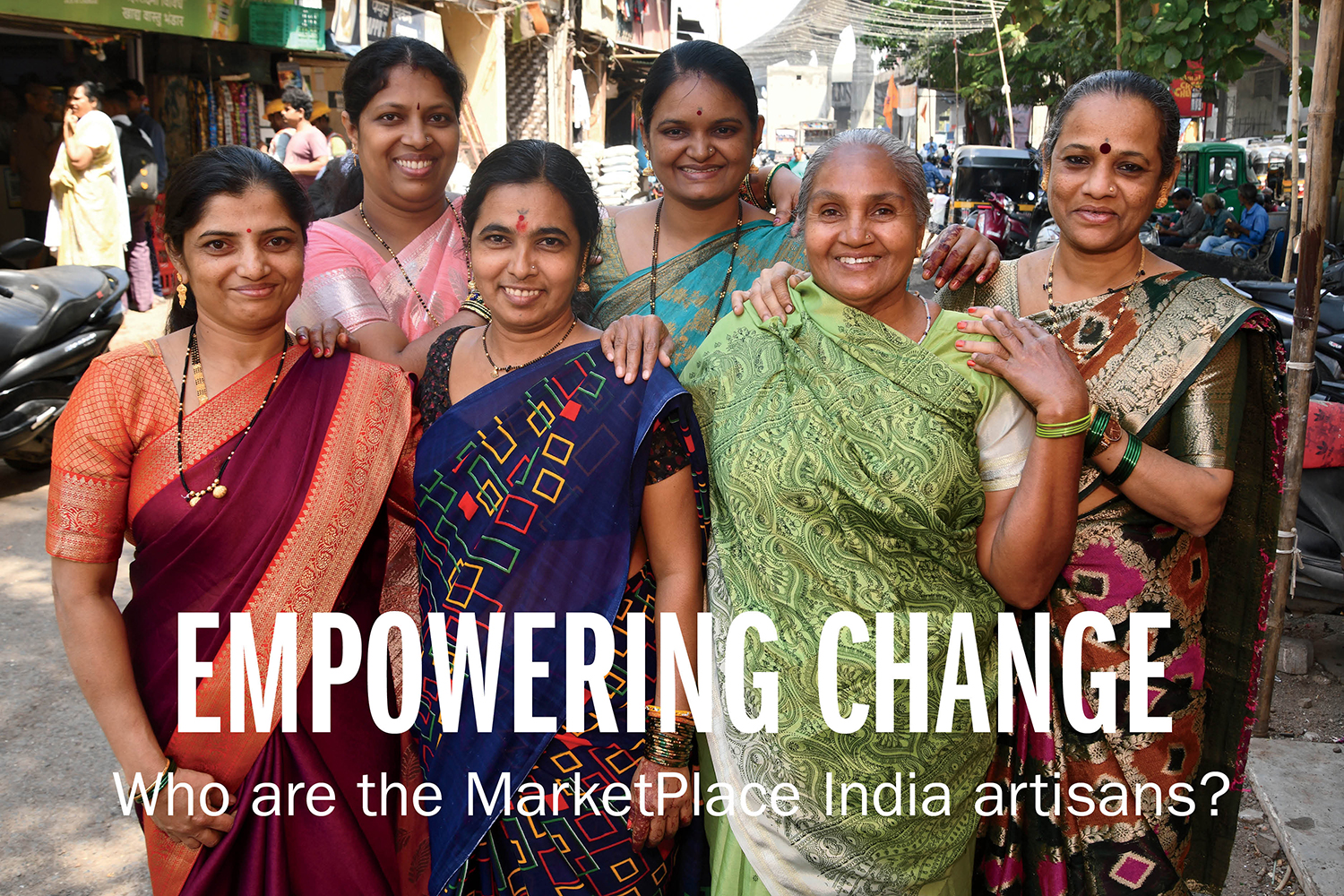 EMPOWERING CHANGE Who are the MarketPlace India artisans?