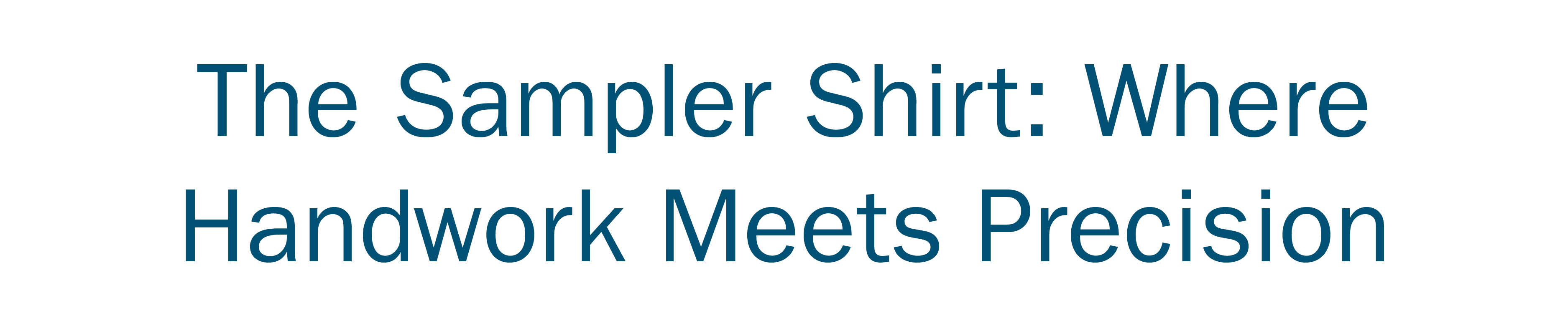 The Sampler Shirt: Where Handwork Meets Precision