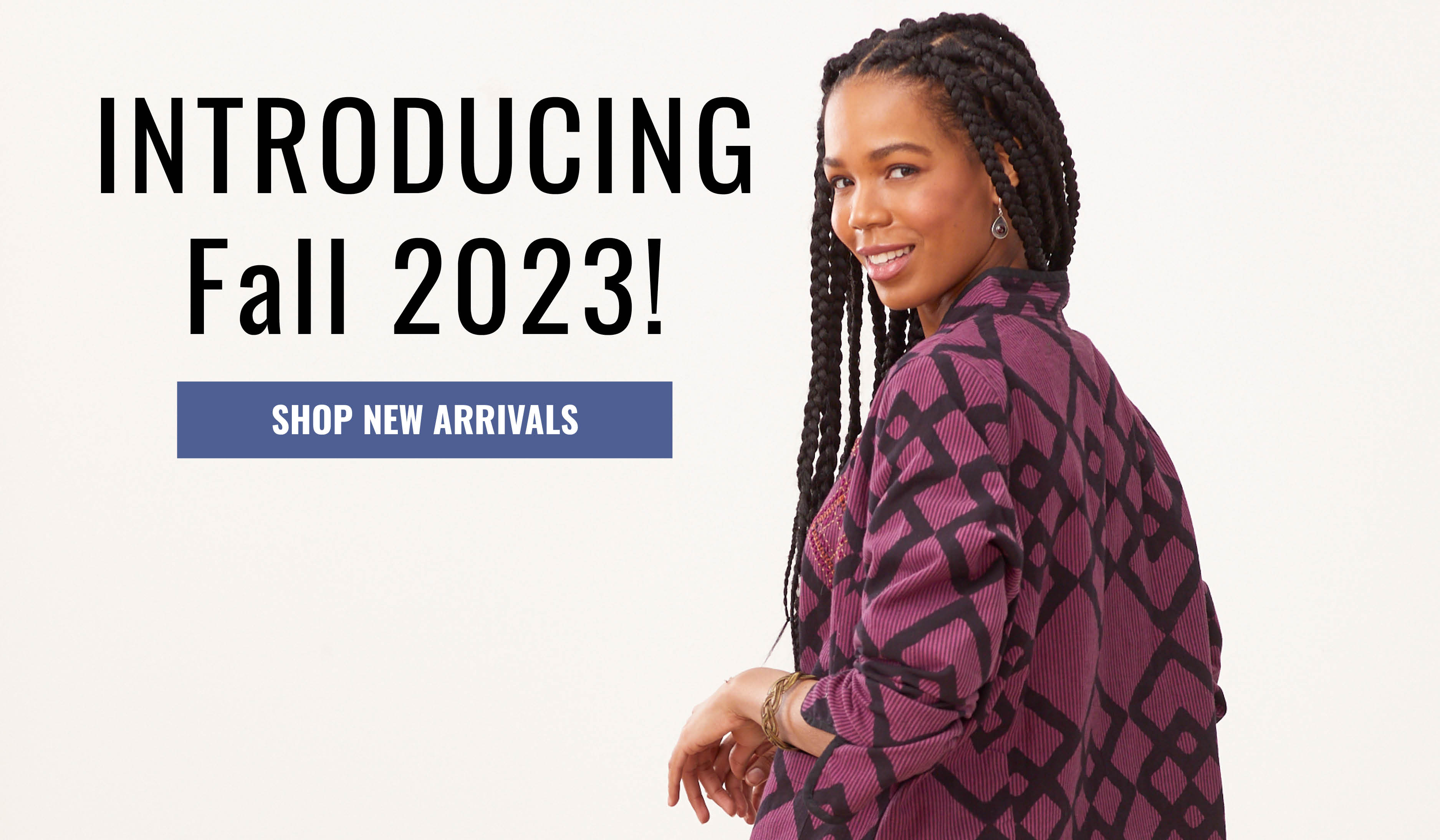Introducing Fall 2023! SHOP NEW ARRIVALS 