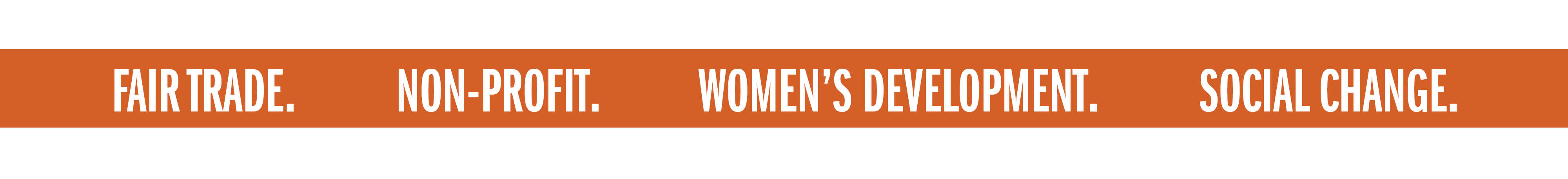 FAIR TRADE. NON-PROFIT. WOMEN'S DEVELOPMENT. SOCIAL CHANGE.