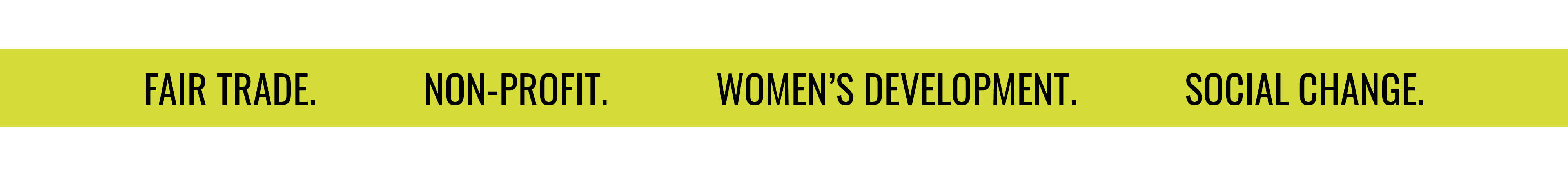 FAIR TRADE. NON-PROFIT. WOMEN'S DEVELOPMENT. SOCIAL CHANGE.