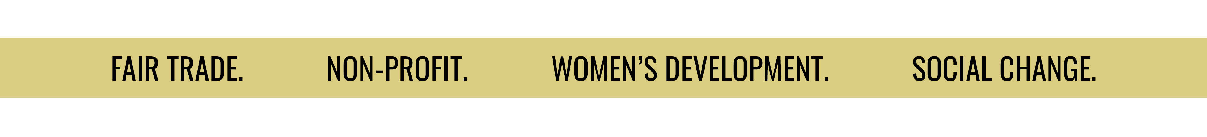 FAIR TRADE. NON-PROFIT. WOMEN'S DEVELOPMENT. SOCIAL CHANGE.
