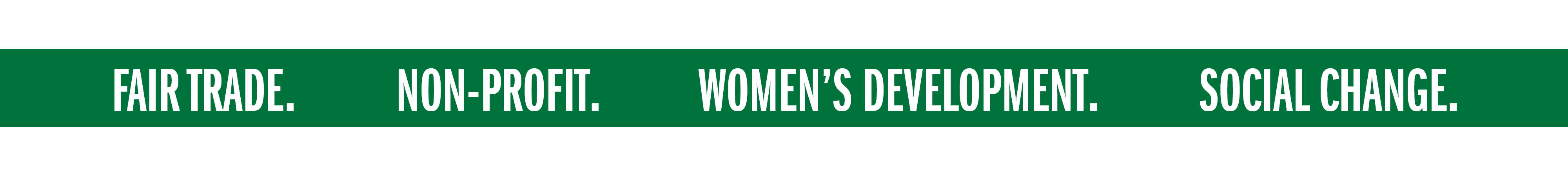 FAIR TRADE. NON-PROFIT. WOMEN'S DEVELOPMENT. SOCIAL CHANGE.