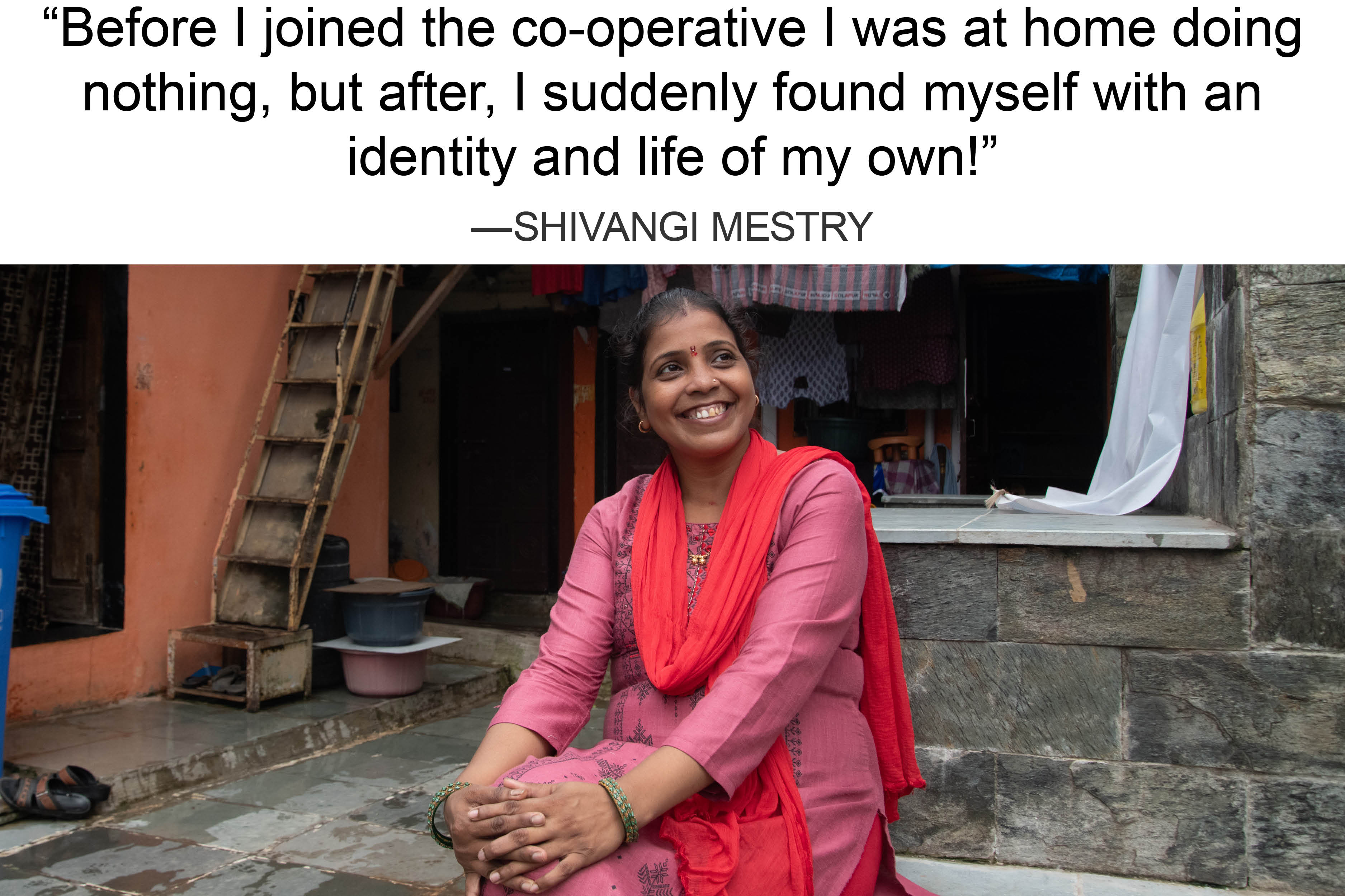 "Before I joined the co-operative I was at home doing nothing, but after, I suddenly found myself with an identity and life of my own!"-Shivangi Mestry