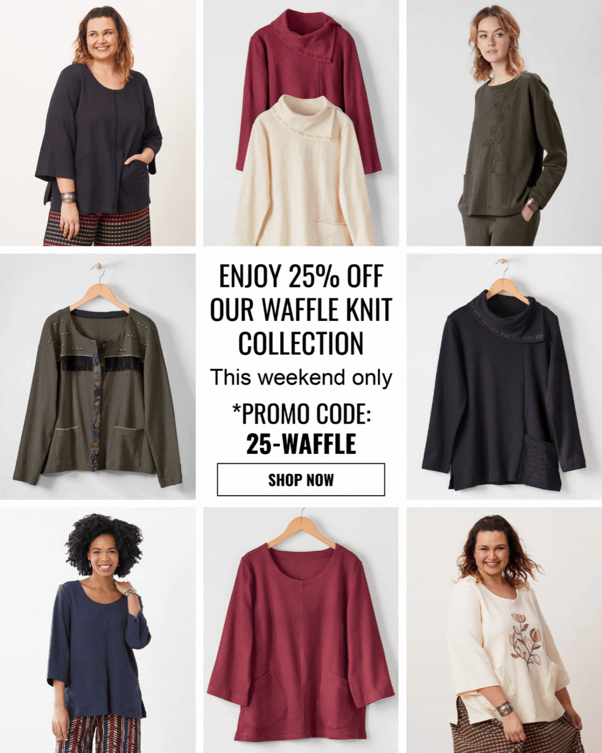 ENJOY 25% OFF OUR WAFFLE KNIT COLLECTION This weekend only *PROMO CODE: 25-WAFFLE SHOP NOW