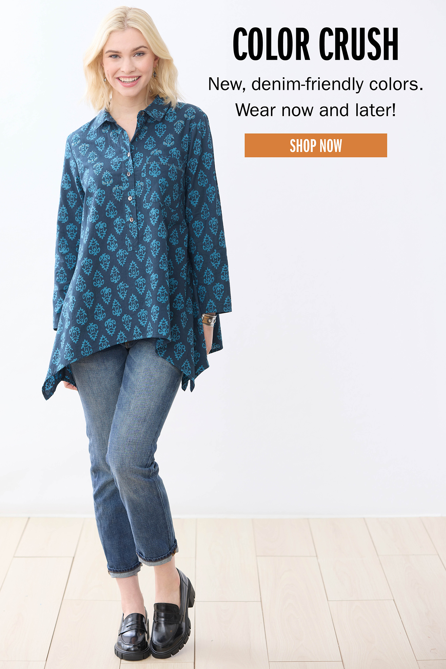 COLOR CRUSH New, denim-friendly colors. Wear now and later! SHOP NOW