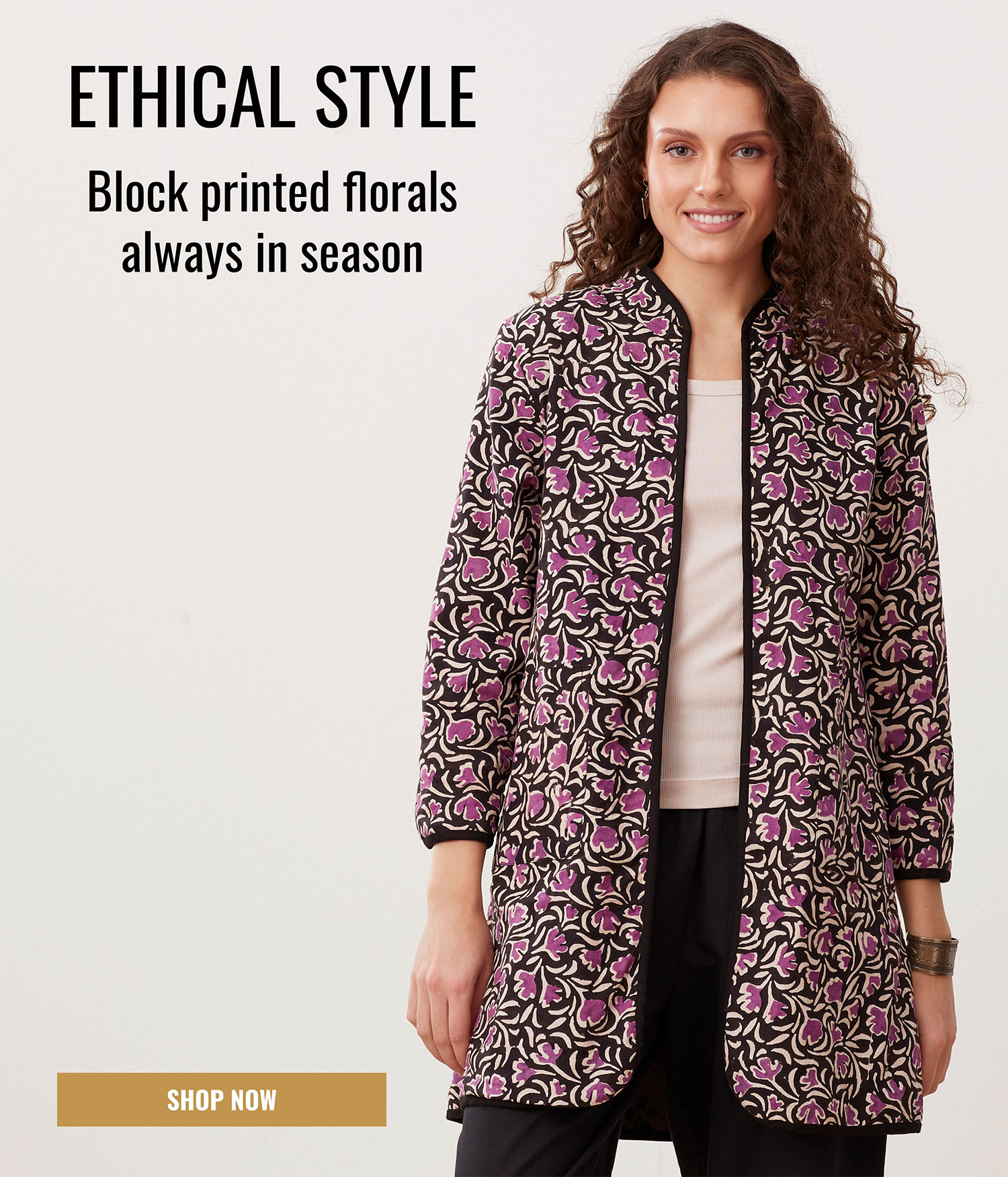 ETHICAL STYLE. Block printed florals always in season. SHOP NOW