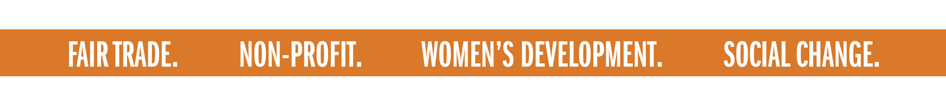 FAIR TRADE. NON-PROFIT. WOMEN'S DEVELOPMENT. SOCIAL CHANGE.