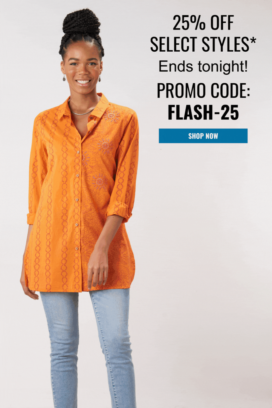 25% OFF SELECT STYLES* Ends tonight! PROMO CODE: FLASH-25 SHOP NOW