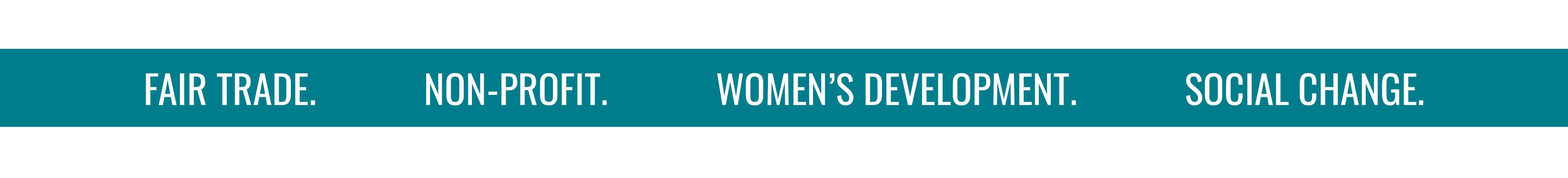 FAIR TRADE. NON-PROFIT. WOMEN'S DEVELOPMENT. SOCIAL CHANGE.
