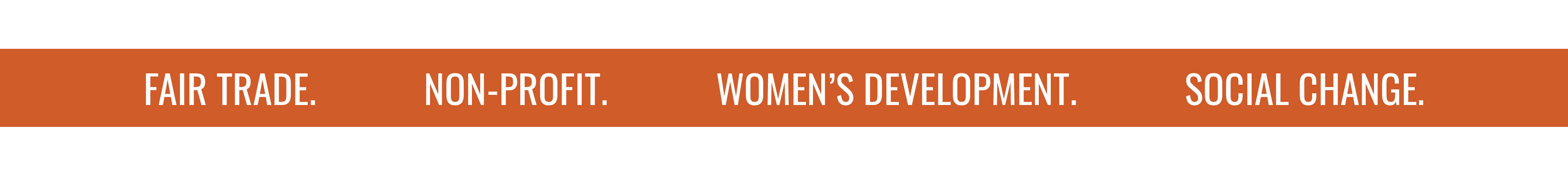 FAIR TRADE. NON-PROFIT. WOMEN'S DEVELOPMENT. SOCIAL CHANGE.