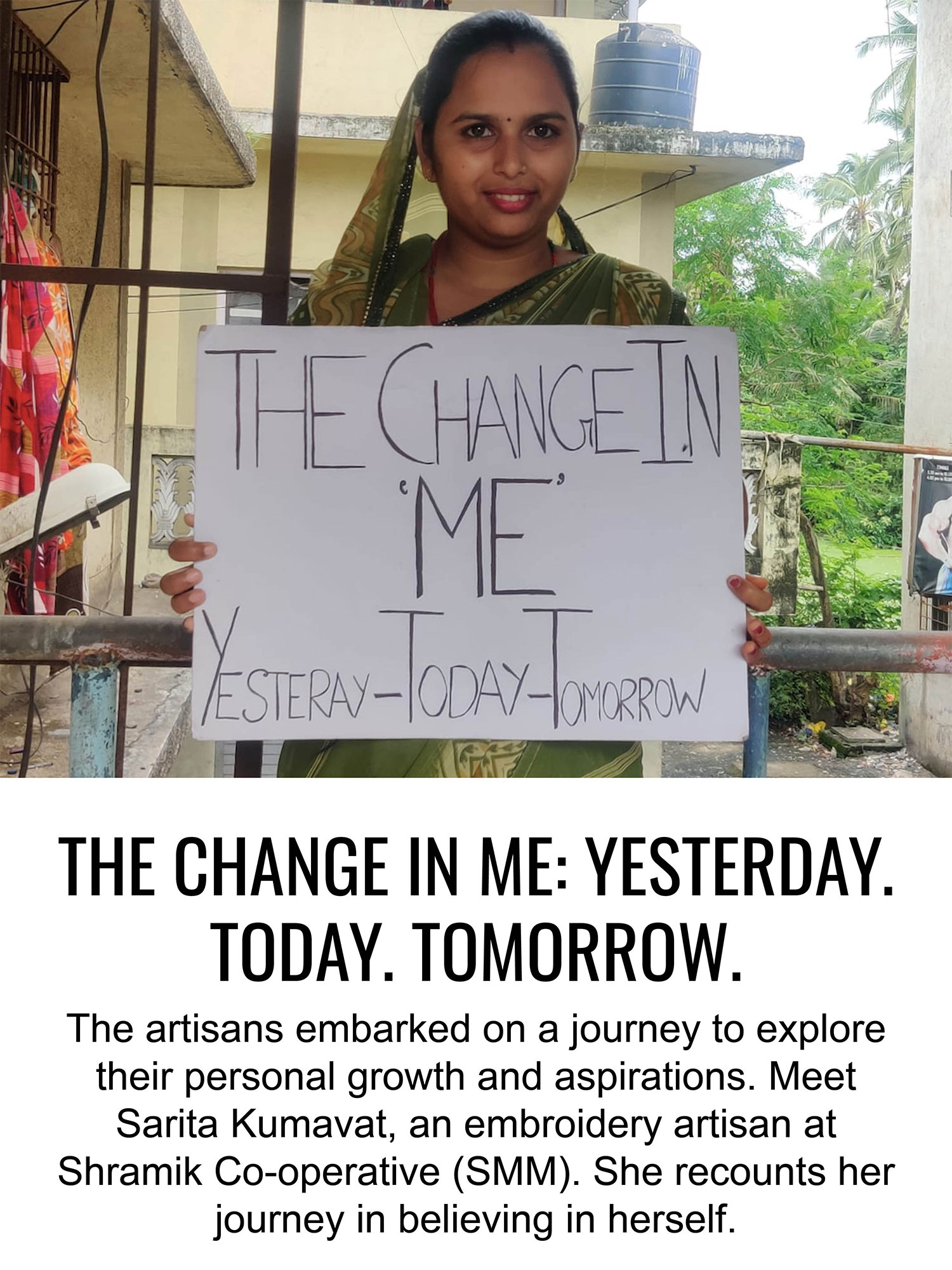 THE CHANGE IN ME: YESTERDAY. TODAY. TOMORROW. The artisans embarked on a journey to explore their personal growth and aspirations. Meet Sarita Kumavat, an embroidery artisan at Shramik Co-operative (SMM). She recounts her journey in believing in herself.