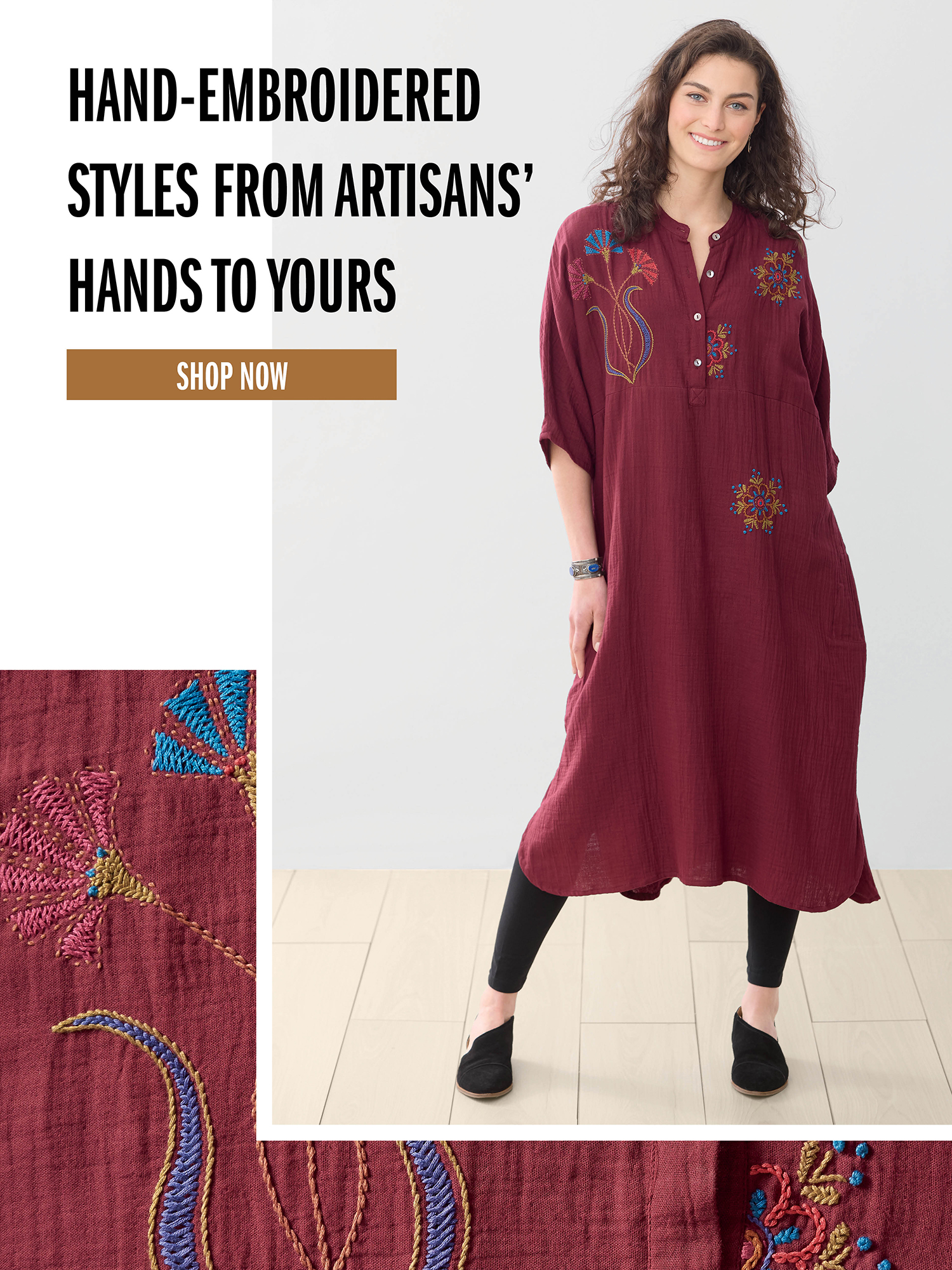 HAND-EMBROIDERED STYLES FROM ARTISAN HANDS TO YOURS SHOP NOW