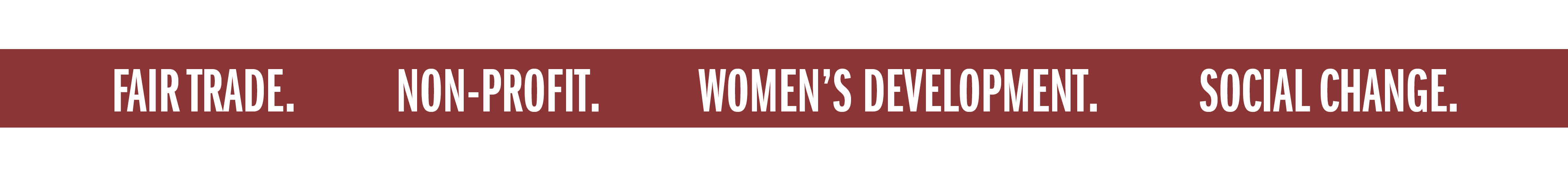FAIR TRADE. NON-PROFIT. WOMEN'S DEVELOPMENT. SOCIAL CHANGE.