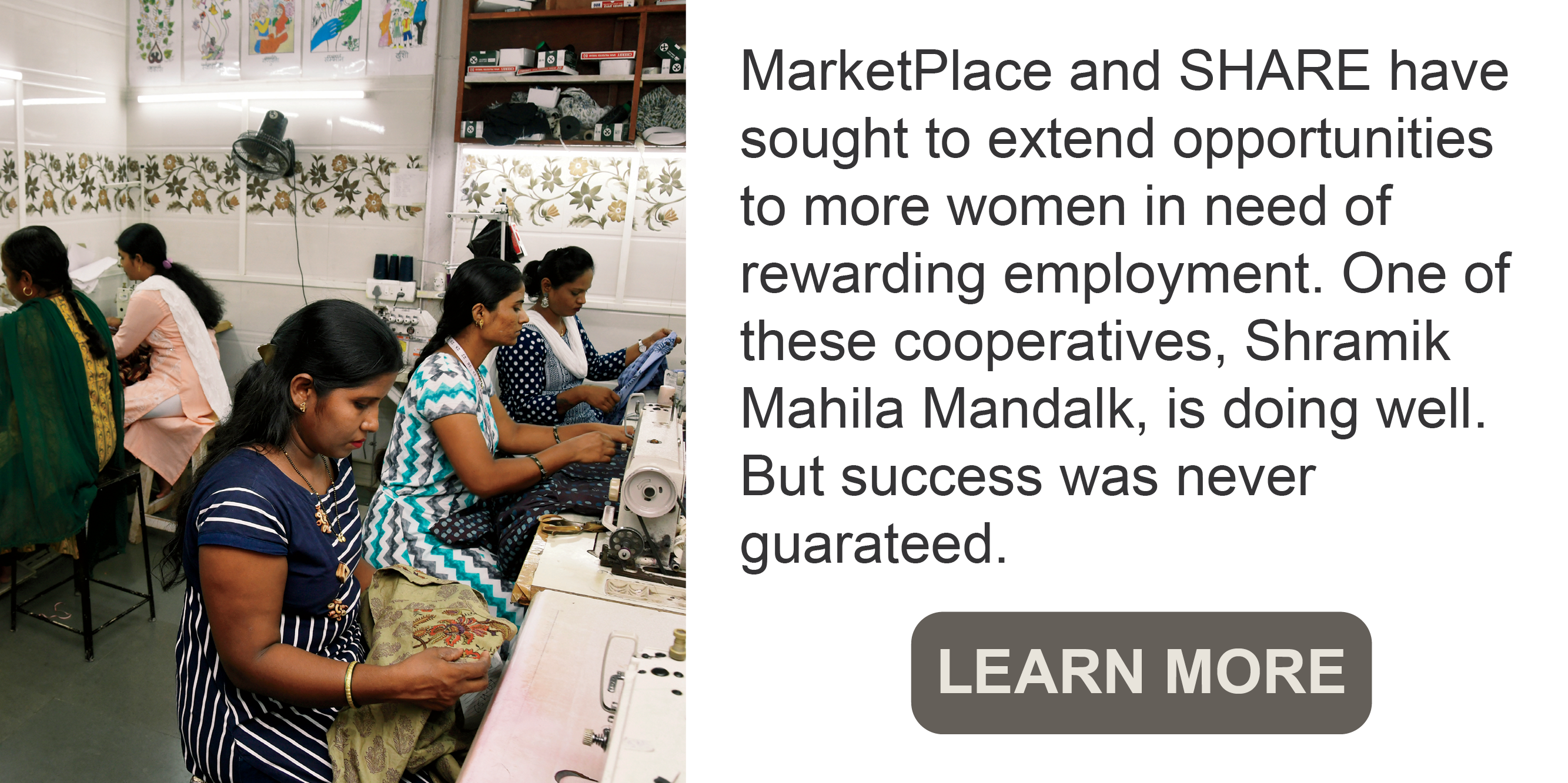 MarketPlace and SHARE have sought to extend opportunities to more women in need of rewarding employment. One of these cooperatives, Shramik Mahila Mandalk, is doing well.
But success was never guaranteed.