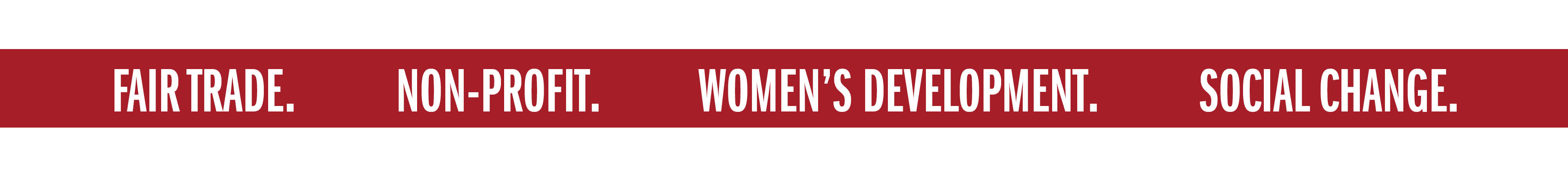FAIR TRADE. NON-PROFIT. WOMEN'S DEVELOPMENT. SOCIAL CHANGE.