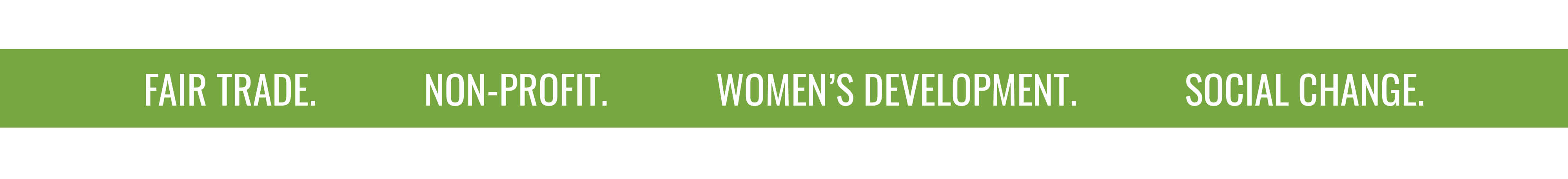 FAIR TRADE. NON-PROFIT. WOMEN'S DEVELOPMENT. SOCIAL CHANGE.