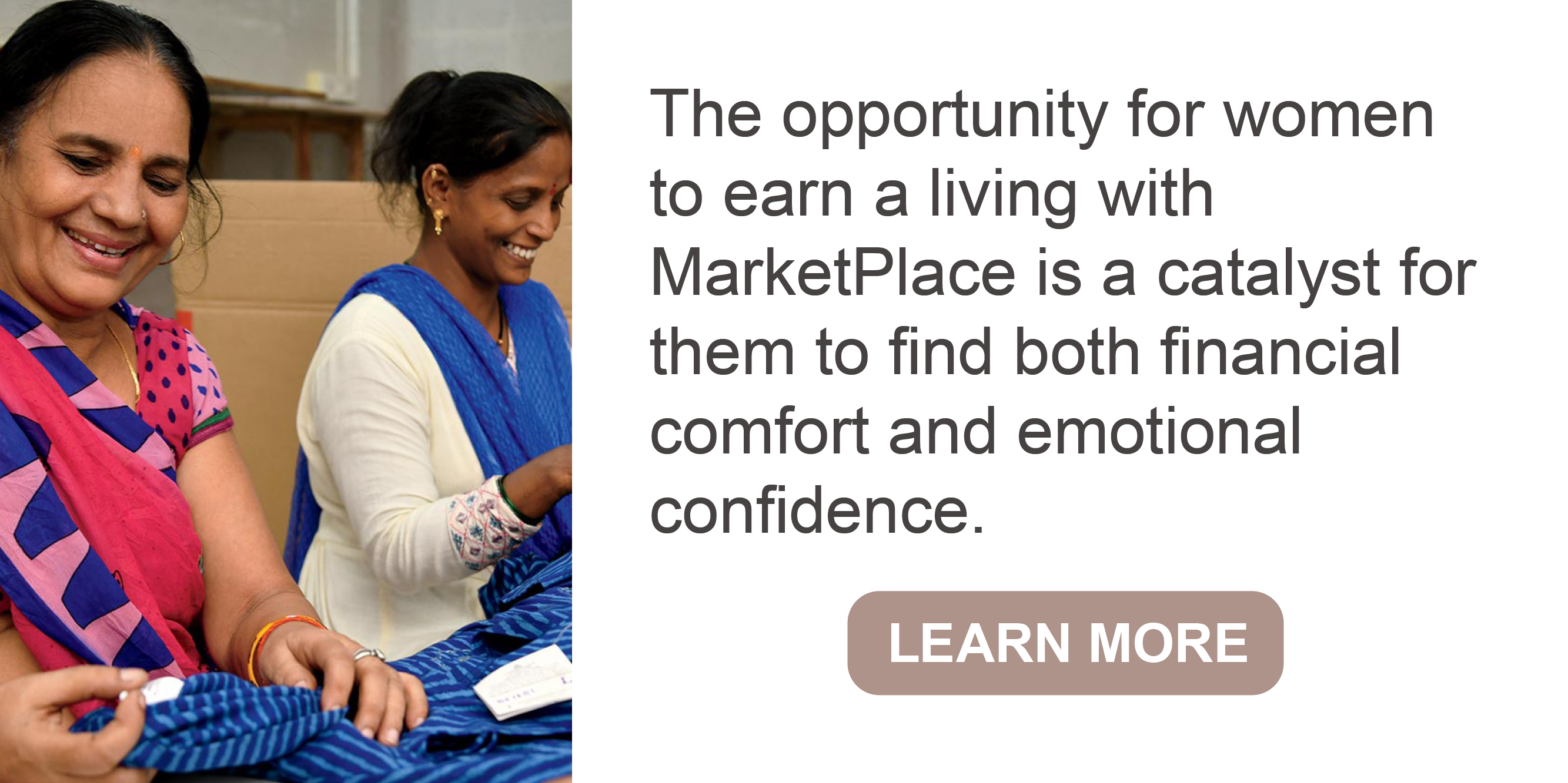 The opportunity for women to earn a living with MarketPlace is a catalyst for them to find both financial comfort and emotional confidence. Learn more