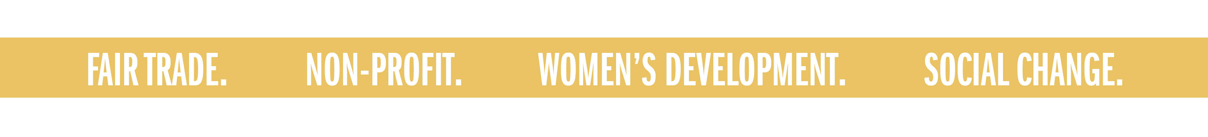 FAIR TRADE. NON-PROFIT. WOMEN'S DEVELOPMENT. SOCIAL CHANGE.