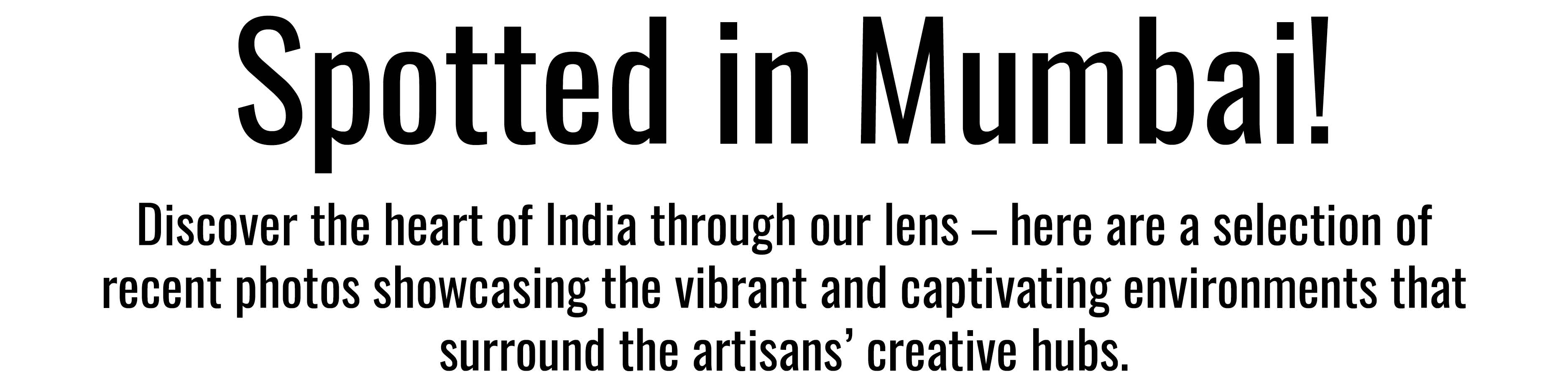 Spotted in Mumbai! Discover the heart of India through our lens – here are a selection of recent photos showcasing the vibrant and captivating environments that surround the artisans’ creative hubs.