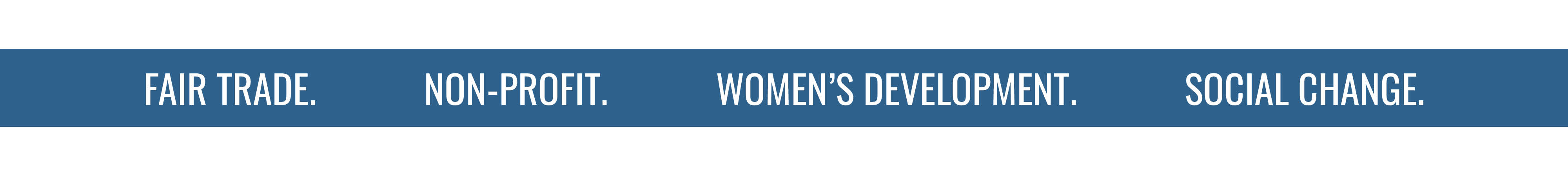 FAIR TRADE. NON-PROFIT. WOMEN'S DEVELOPMENT. SOCIAL CHANGE.