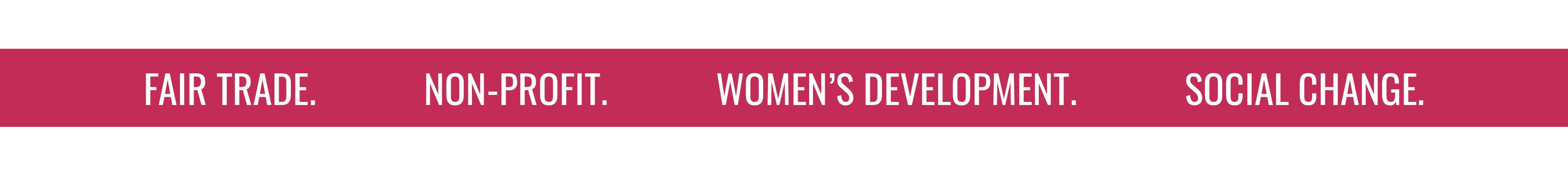 FAIR TRADE. NON-PROFIT. WOMEN'S DEVELOPMENT. SOCIAL CHANGE.