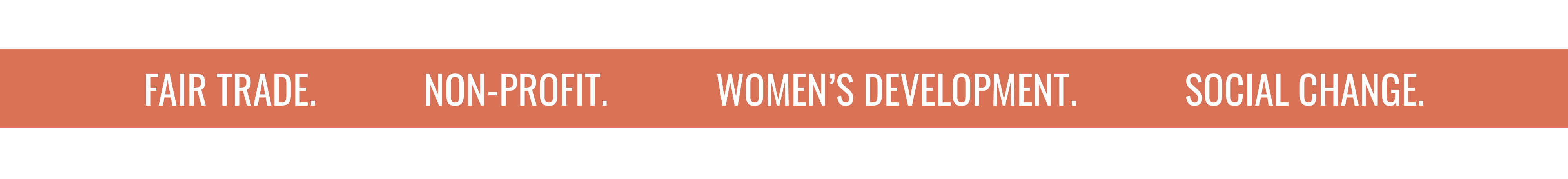 FAIR TRADE. NON-PROFIT. WOMEN'S DEVELOPMENT. SOCIAL CHANGE.