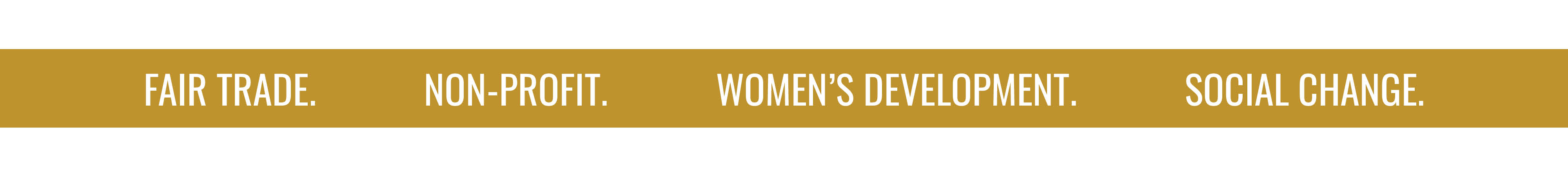 FAIR TRADE. NON-PROFIT. WOMEN'S DEVELOPMENT. SOCIAL CHANGE.