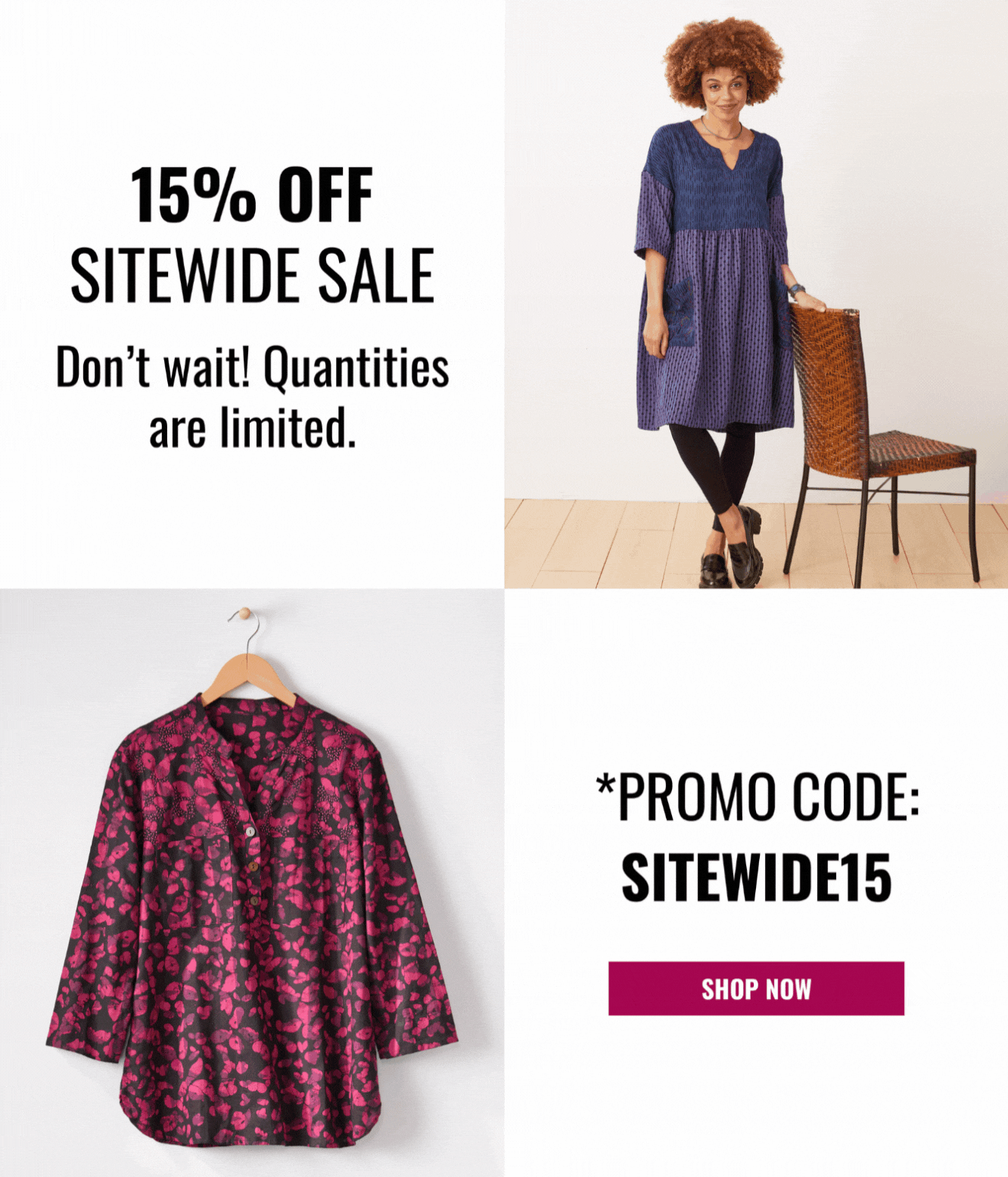15% OFF SITEWIDE SALE Don't wait! Quantities are limited. *PROMO CODE: SITEWIDE15 SHOP NOW