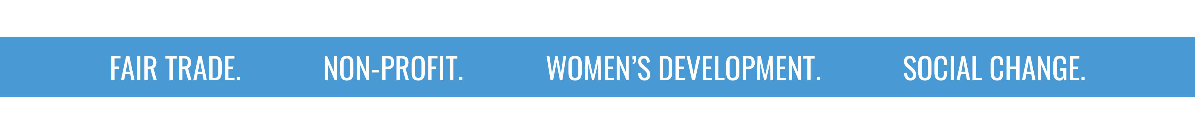 FAIR TRADE. NON-PROFIT. WOMEN'S DEVELOPMENT. SOCIAL CHANGE.