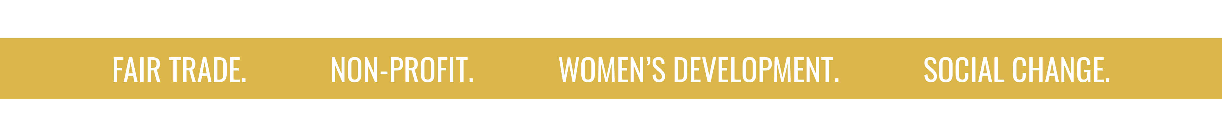 FAIR TRADE. NON-PROFIT. WOMEN'S DEVELOPMENT. SOCIAL CHANGE.