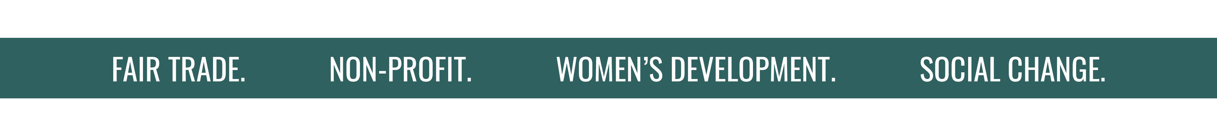 FAIR TRADE. NON-PROFIT. WOMEN'S DEVELOPMENT. SOCIAL CHANGE.