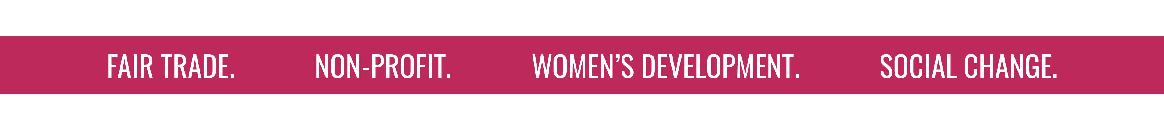 FAIR TRADE. NON-PROFIT. WOMEN'S DEVELOPMENT. SOCIAL CHANGE.