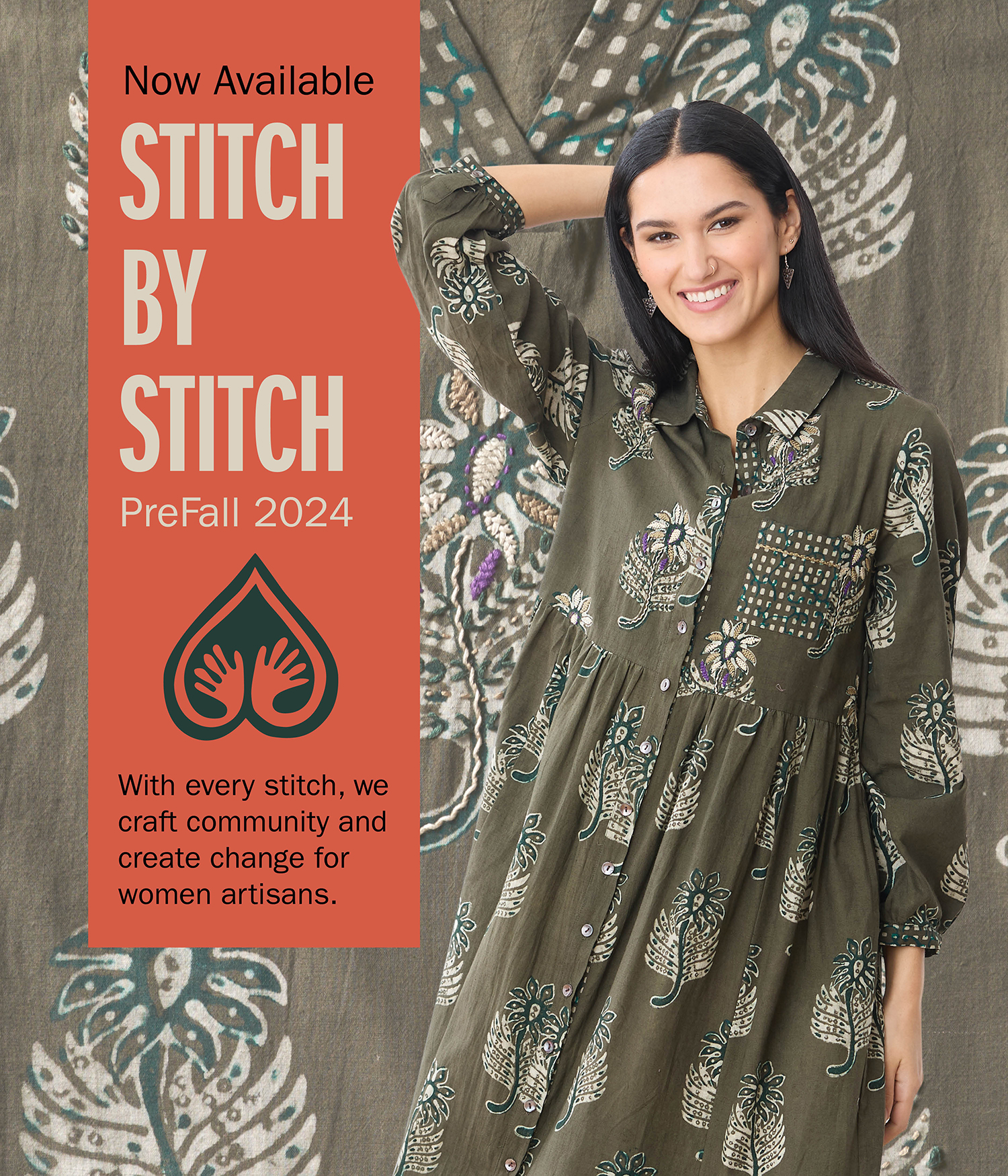 Now Available STITCH BY STITCH PreFall 2024 With every stitch, we craft community and create change for women artisans.