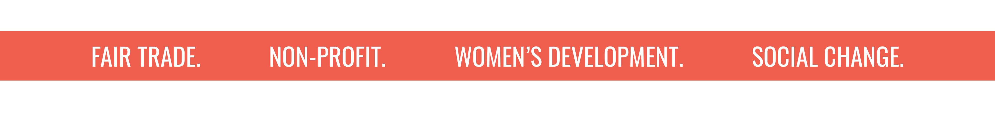 FAIR TRADE. NON-PROFIT. WOMEN'S DEVELOPMENT. SOCIAL CHANGE.