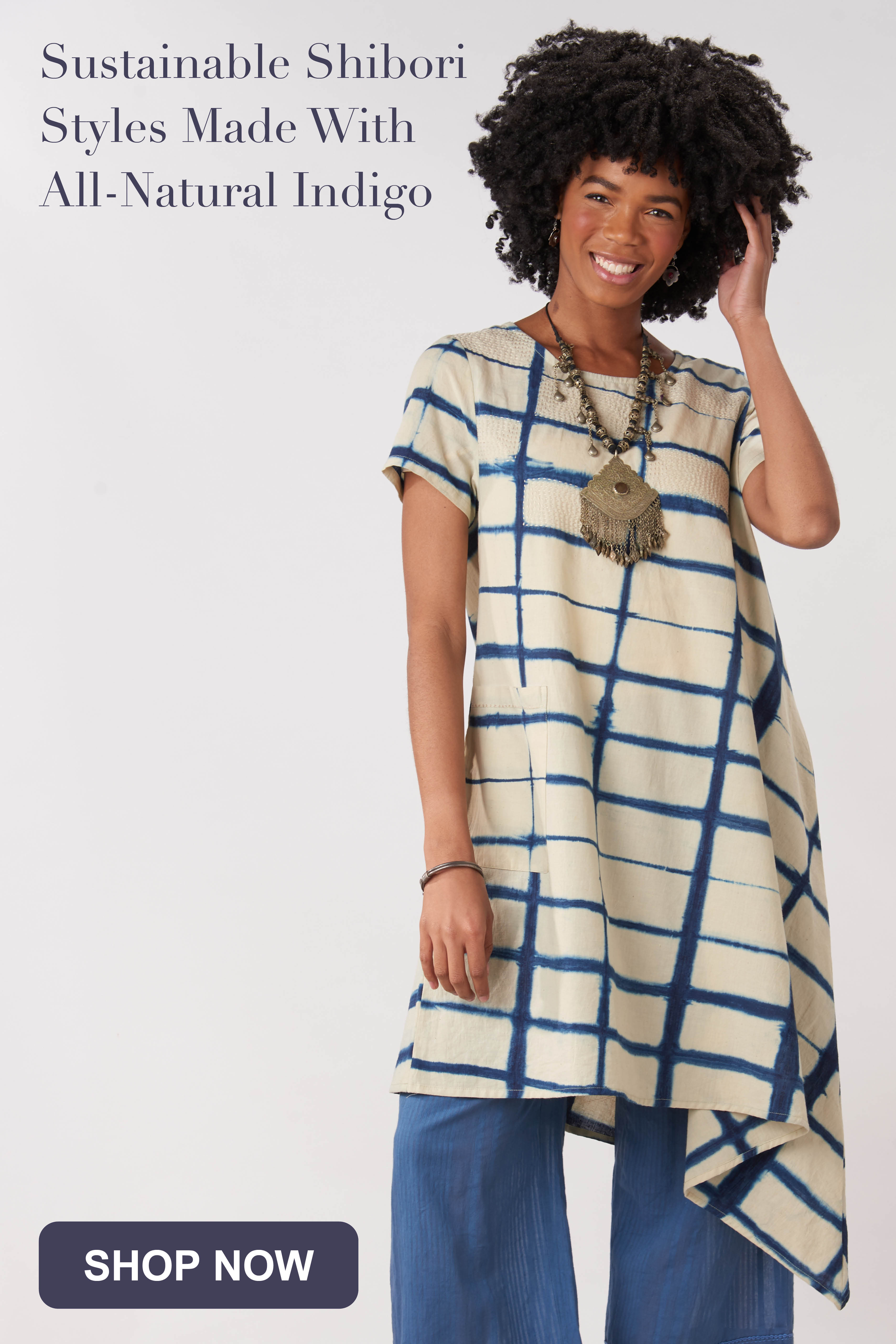 Sustainable Shibori Styles Made With All-Natural Indigo. SHOP NOW