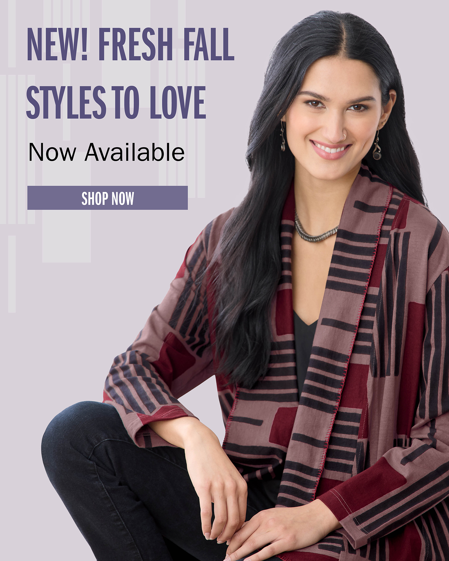 NEW! FRESH FALL STYLES TO LOVE Now Available SHOP NOW