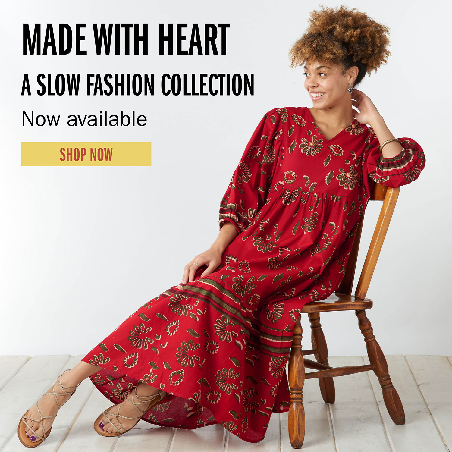 MADE WITH HEART A SLOW FASHION COLLECTION Now available SHOP NOW