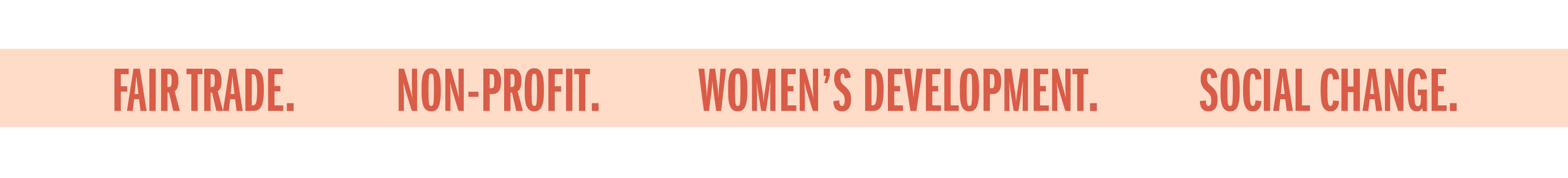 FAIR TRADE. NON-PROFIT. WOMEN'S DEVELOPMENT. SOCIAL CHANGE.