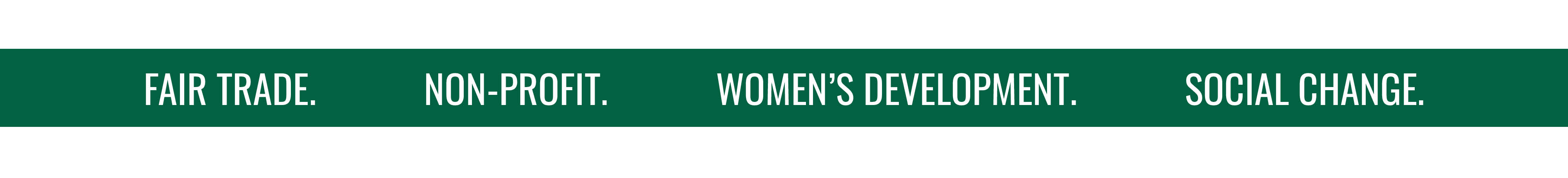 FAIR TRADE. NON-PROFIT. WOMEN'S DEVELOPMENT. SOCIAL CHANGE.