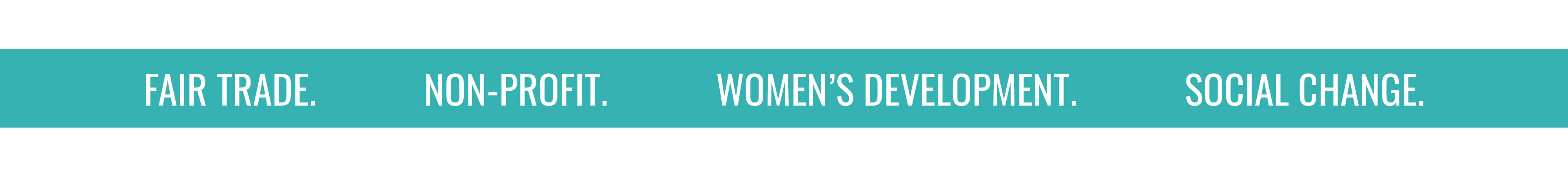 FAIR TRADE. NON-PROFIT. WOMEN'S DEVELOPMENT. SOCIAL CHANGE.