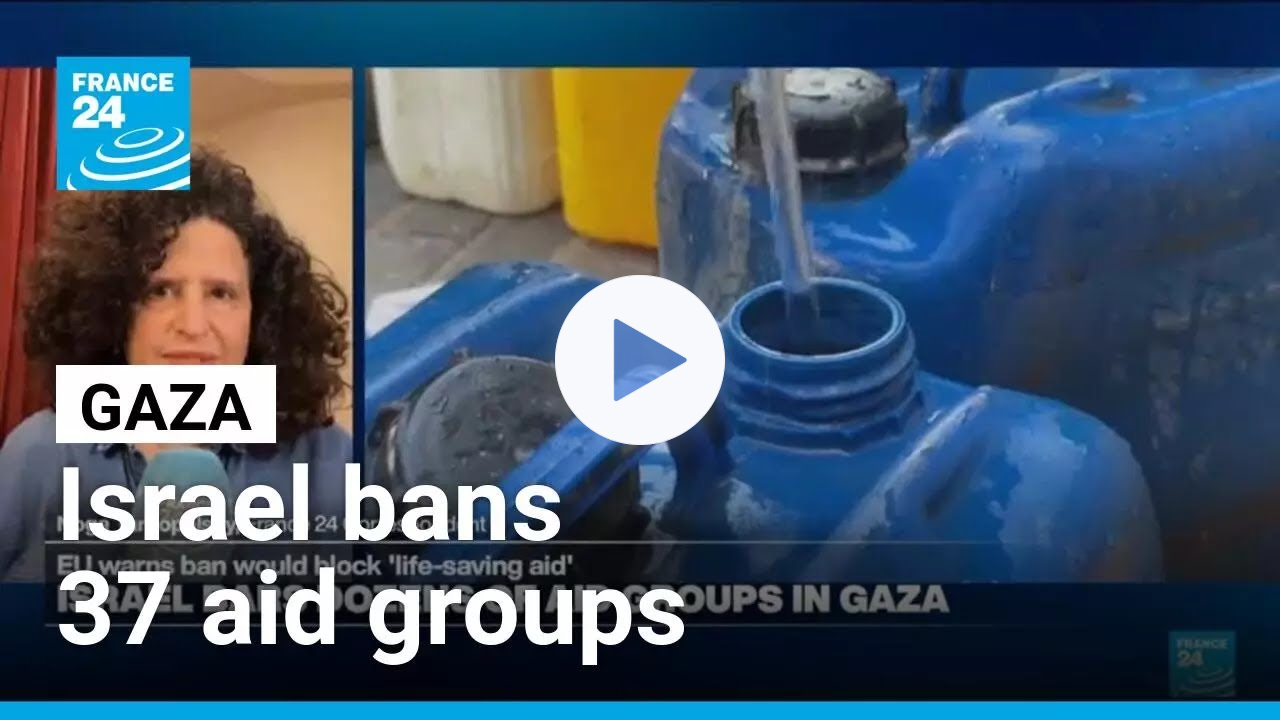 Israel bans 37 aid groups from Gaza, where the humanitarian situation remains dire * FRANCE 24