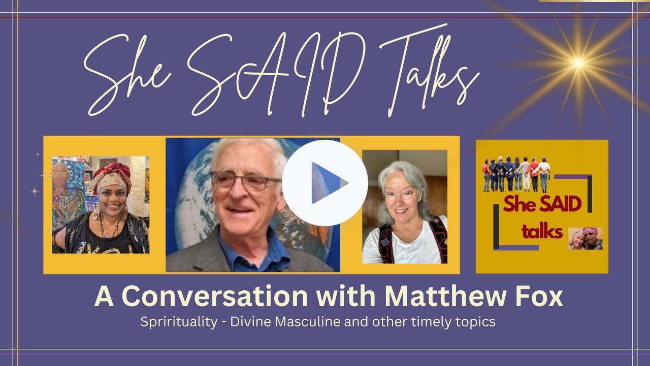 "Hidden Spirituality of the Masculine" with Matthew Fox on "She SAID Talks"