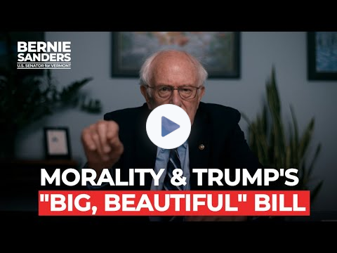 Morality & Trump's "Big, Beautiful Bill" | Sen. Bernie Sanders