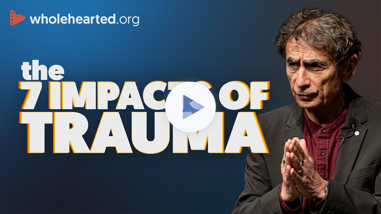DR. GABOR MATE: THE 7 IMPACTS OF TRAUMA