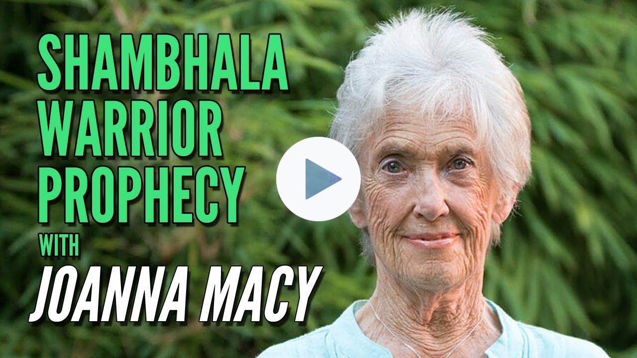 The Shambhala Warrior Prophecy with Joanna Macy